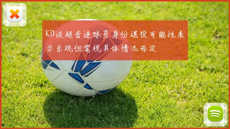 KD谈超音速球员身份退役可能性表示乐观但需视具体情况而定
